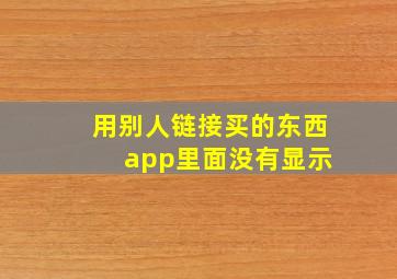 用别人链接买的东西 app里面没有显示